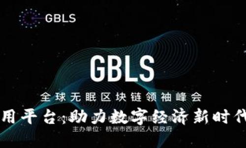 区块链成熟应用平台：助力数字经济新时代的创新与发展