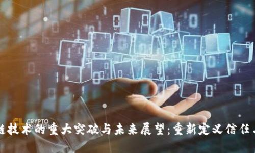 区块链技术的重大突破与未来展望：重新定义信任与透明